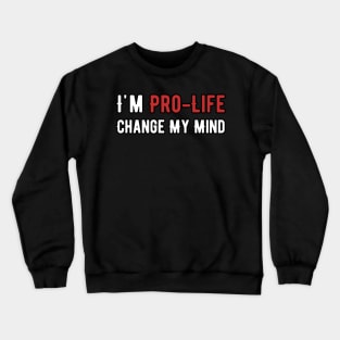 I'm The Pro-Life change my mind Crewneck Sweatshirt